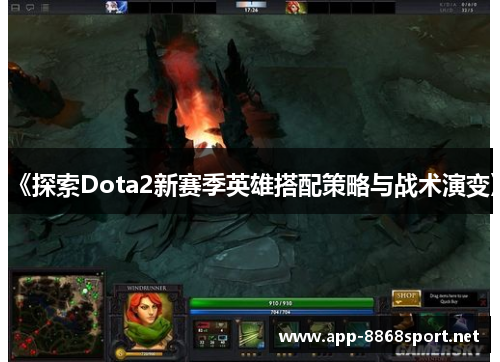 《探索Dota2新赛季英雄搭配策略与战术演变》